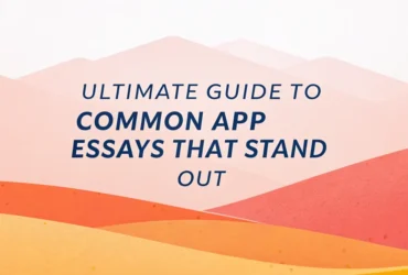 Ultimate Guide to Common App Essays That Stand Out