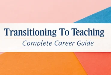 Transitioning to Teaching: Complete Career Guide